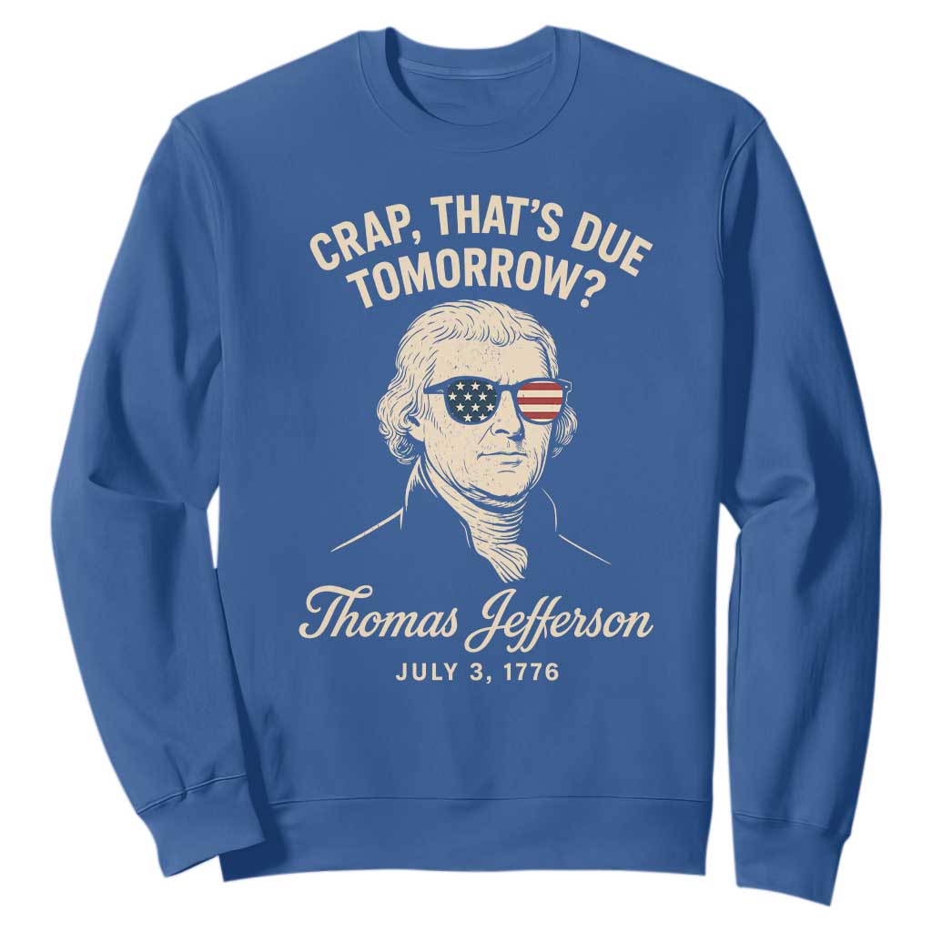 Thomas Jefferson July 3 1776 Sweatshirt Crap That's Due Tomorrow Funny History TS02 Royal Blue Print Your Wear