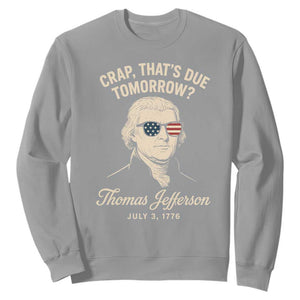Thomas Jefferson July 3 1776 Sweatshirt Crap That's Due Tomorrow Funny History TS02 Sport Gray Print Your Wear