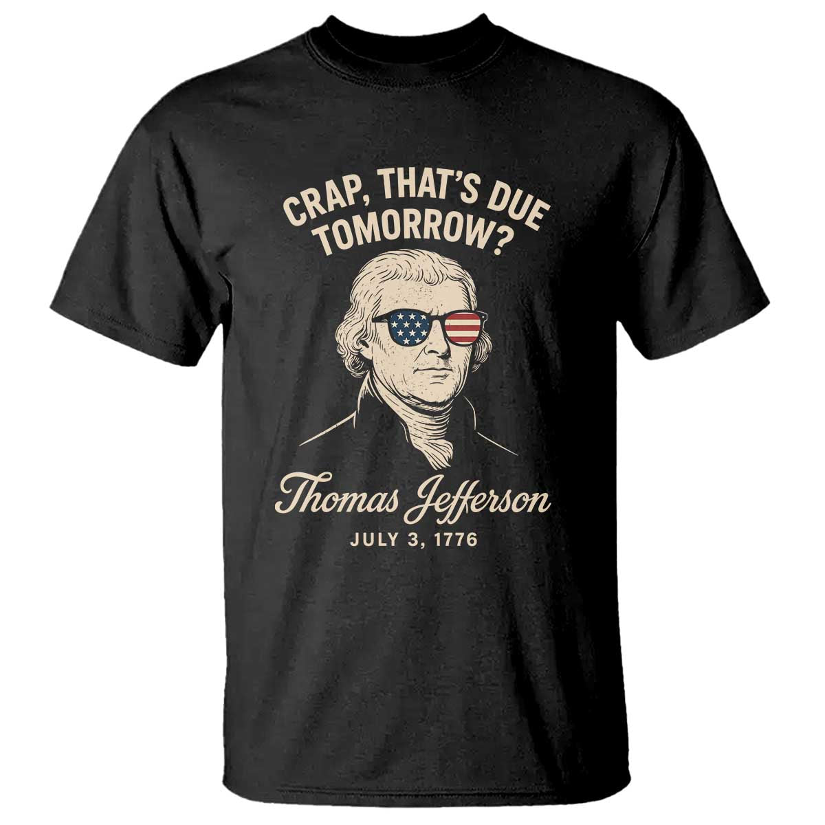 Thomas Jefferson July 3 1776 T Shirt Crap That's Due Tomorrow Funny History TS02 Black Print Your Wear