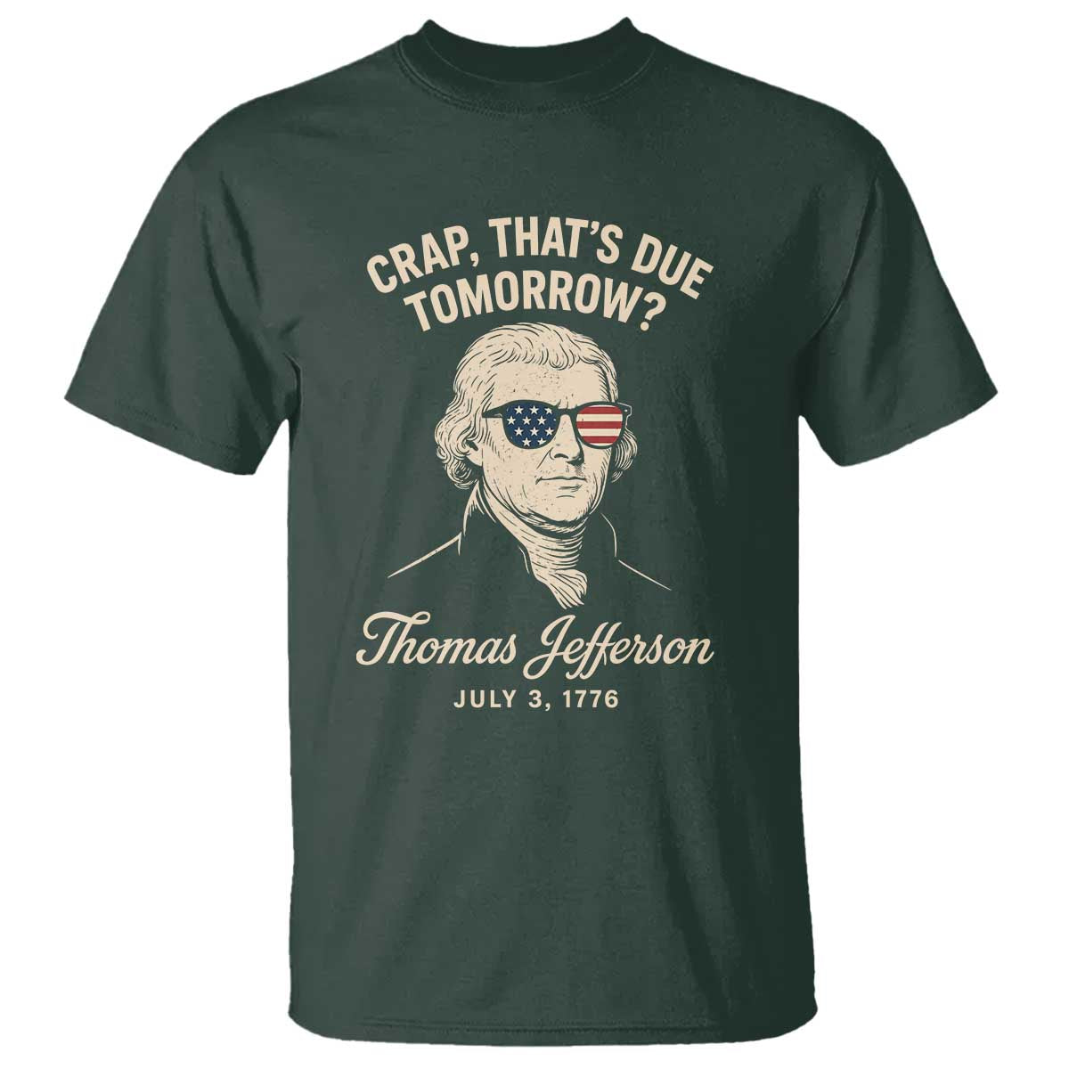 Thomas Jefferson July 3 1776 T Shirt Crap That's Due Tomorrow Funny History TS02 Dark Forest Green Print Your Wear