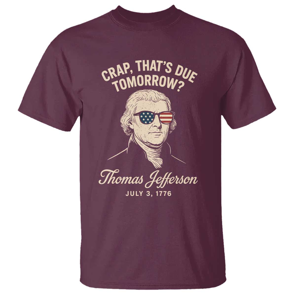 Thomas Jefferson July 3 1776 T Shirt Crap That's Due Tomorrow Funny History TS02 Maroon Print Your Wear