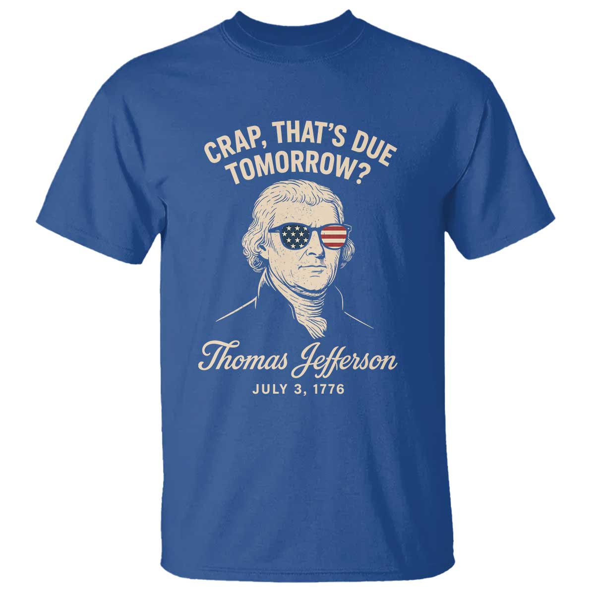Thomas Jefferson July 3 1776 T Shirt Crap That's Due Tomorrow Funny History TS02 Royal Blue Print Your Wear