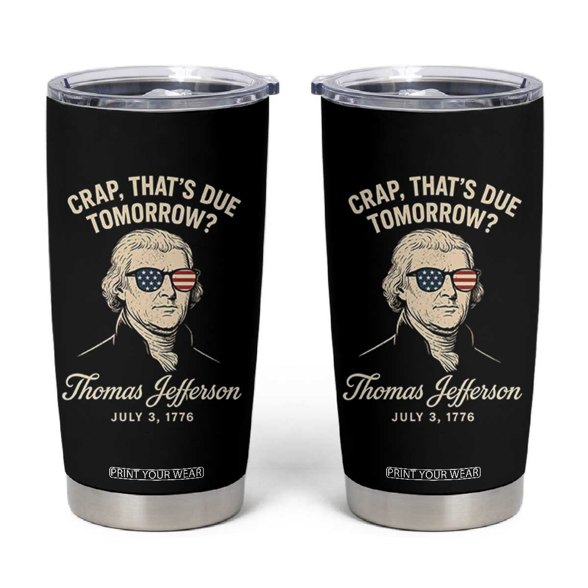 Thomas Jefferson July 3 1776 Tumbler Cup Crap That's Due Tomorrow Funny History TS02 Black Print Your Wear