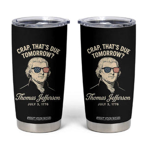 Thomas Jefferson July 3 1776 Tumbler Cup Crap That's Due Tomorrow Funny History TS02 Black Print Your Wear