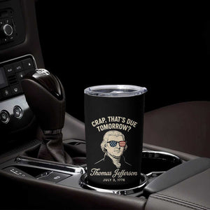 Thomas Jefferson July 3 1776 Tumbler Cup Crap That's Due Tomorrow Funny History TS02 Print Your Wear