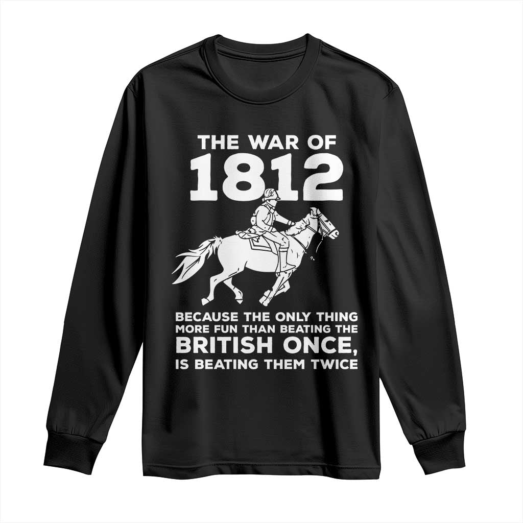 The War Of 1812 Long Sleeve Shirt Beating The British Twice Funny Patriotic Military History TS02 Black Print Your Wear