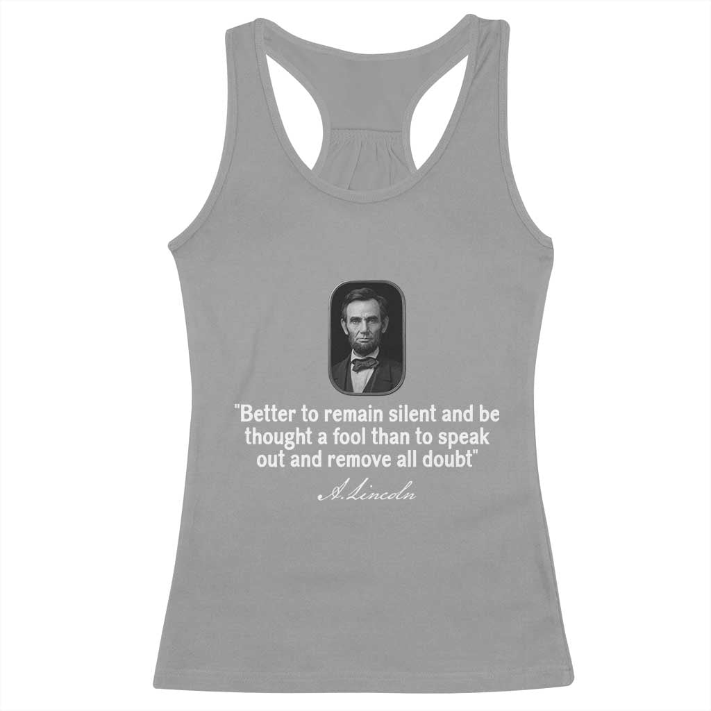 Abraham Lincoln Wise Quote Racerback Tank Top Better To Remain Silent Sarcastic Wisdom TS02 Sport Gray Print Your Wear