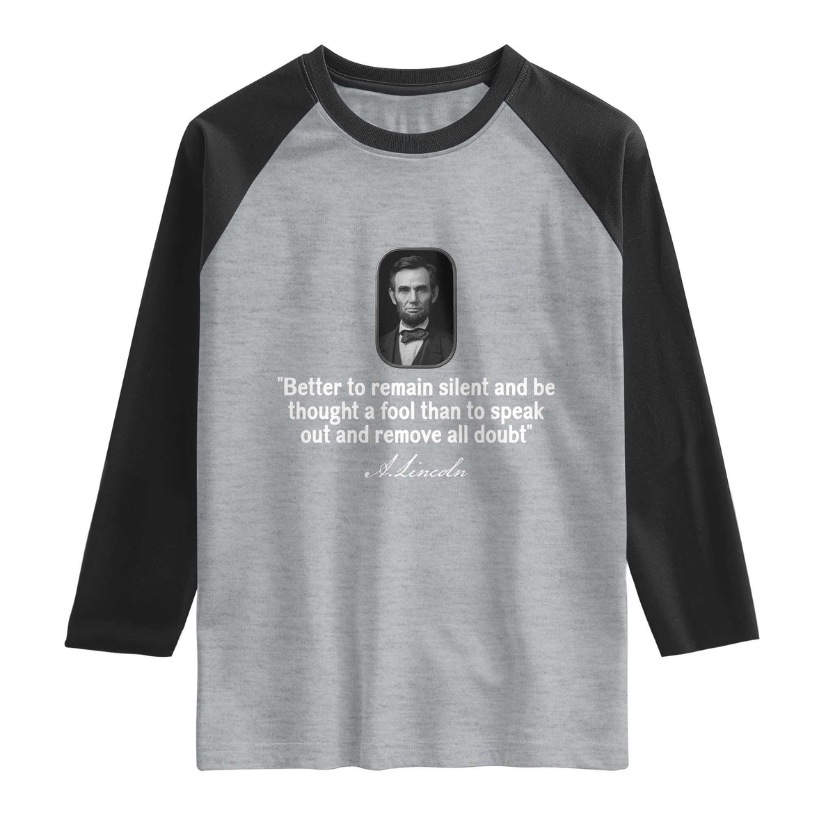 Abraham Lincoln Wise Quote Raglan Shirt Better To Remain Silent Sarcastic Wisdom TS02 Heather Gray Black Print Your Wear