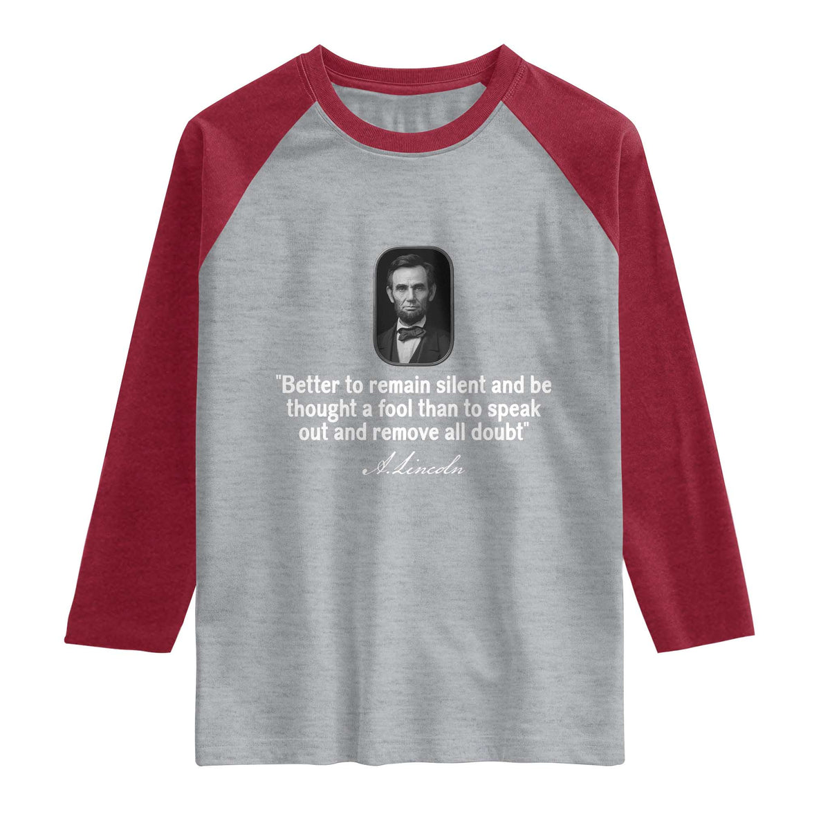 Abraham Lincoln Wise Quote Raglan Shirt Better To Remain Silent Sarcastic Wisdom TS02 Heather Gray Heather Red Print Your Wear