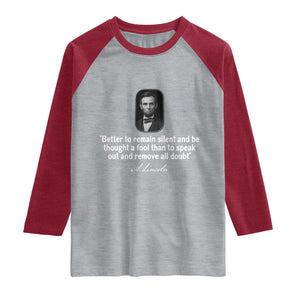 Abraham Lincoln Wise Quote Raglan Shirt Better To Remain Silent Sarcastic Wisdom TS02 Heather Gray Heather Red Print Your Wear