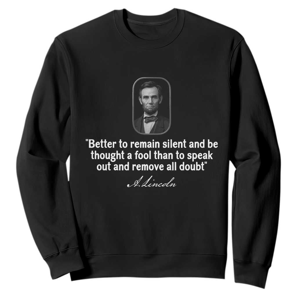 Abraham Lincoln Wise Quote Sweatshirt Better To Remain Silent Sarcastic Wisdom TS02 Black Print Your Wear