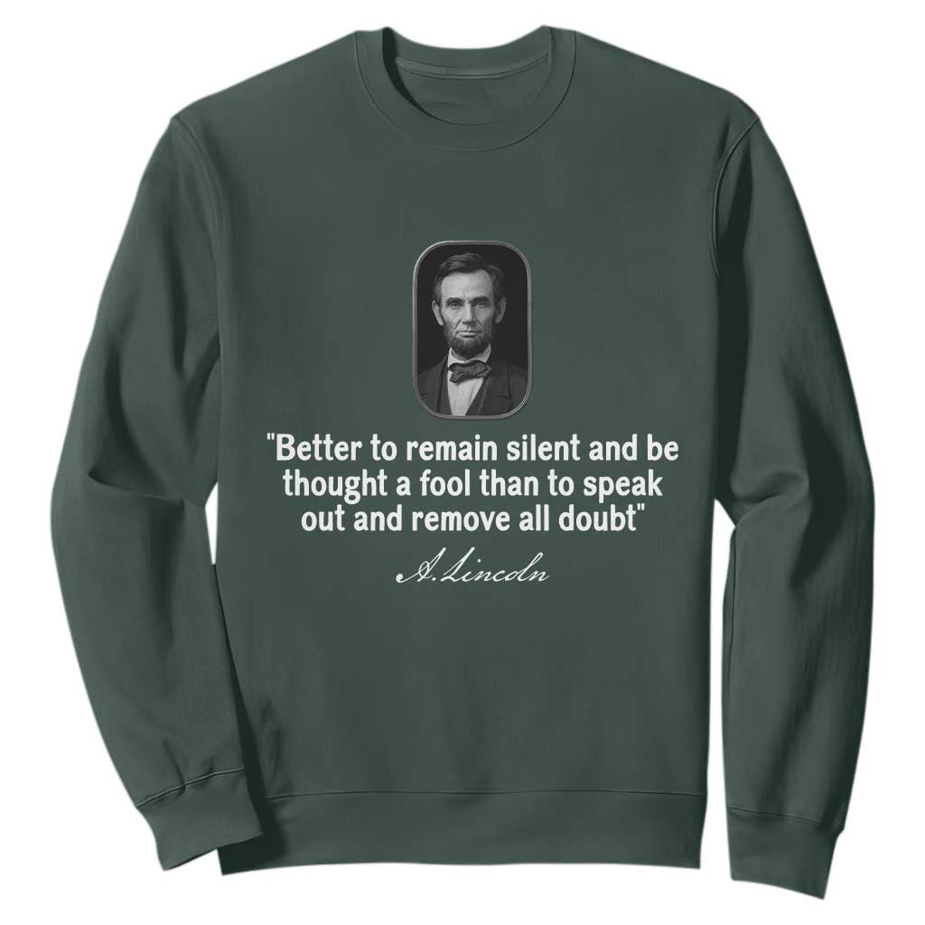 Abraham Lincoln Wise Quote Sweatshirt Better To Remain Silent Sarcastic Wisdom TS02 Dark Forest Green Print Your Wear