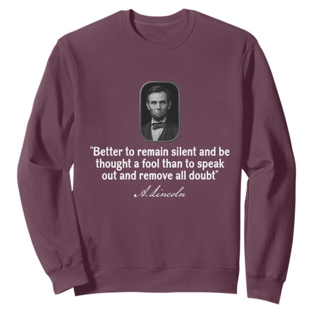 Abraham Lincoln Wise Quote Sweatshirt Better To Remain Silent Sarcastic Wisdom TS02 Maroon Print Your Wear