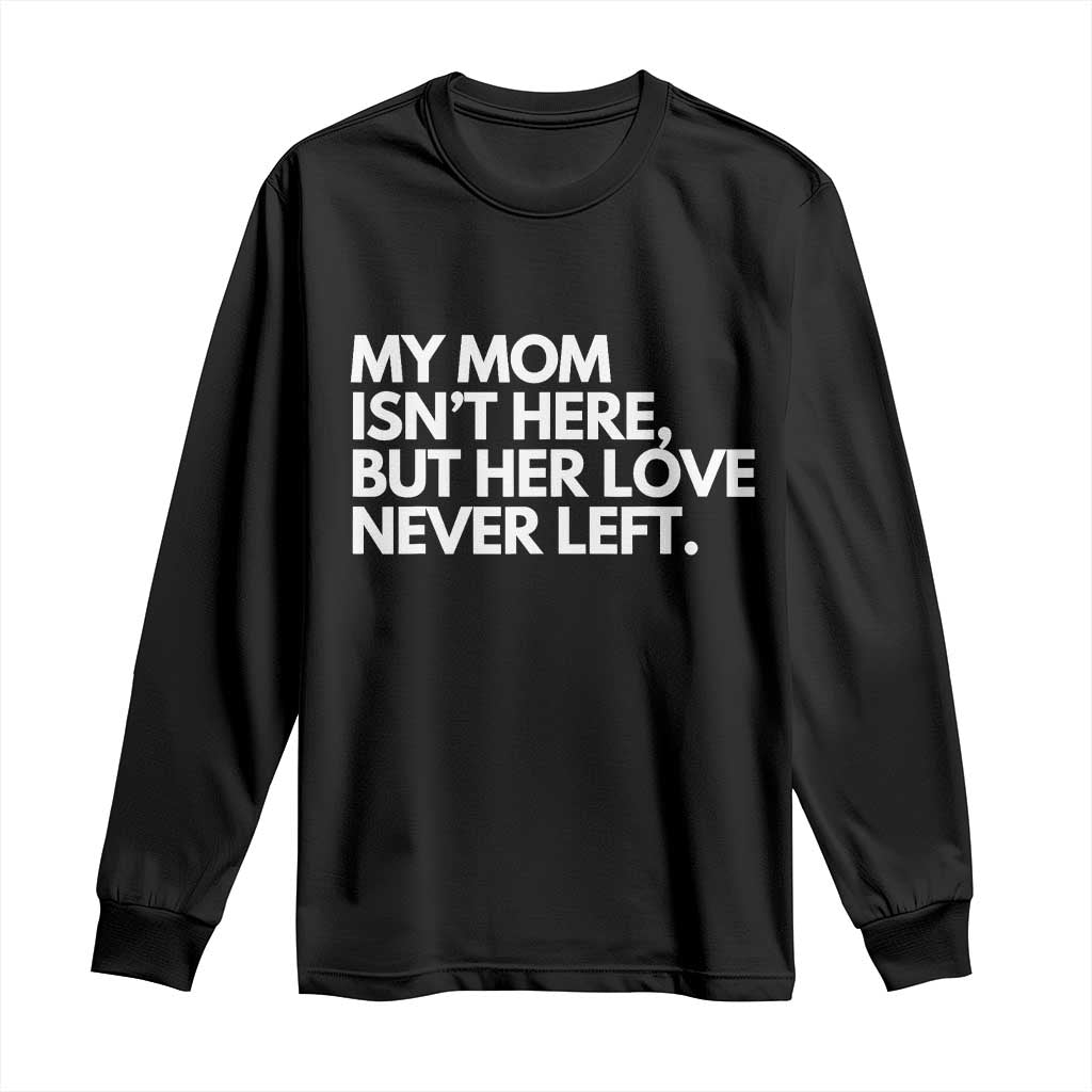 My Mom Isn't Here But Her Love Never Left Long Sleeve Shirt Emotional Mother Memorial Tribute TS02 Black Print Your Wear