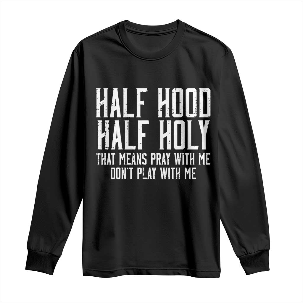 Funny Distressed Sassy Christian Long Sleeve Shirt Half Hood Half Holy Pray With Me Don't Play With Me TS02 Black Print Your Wear