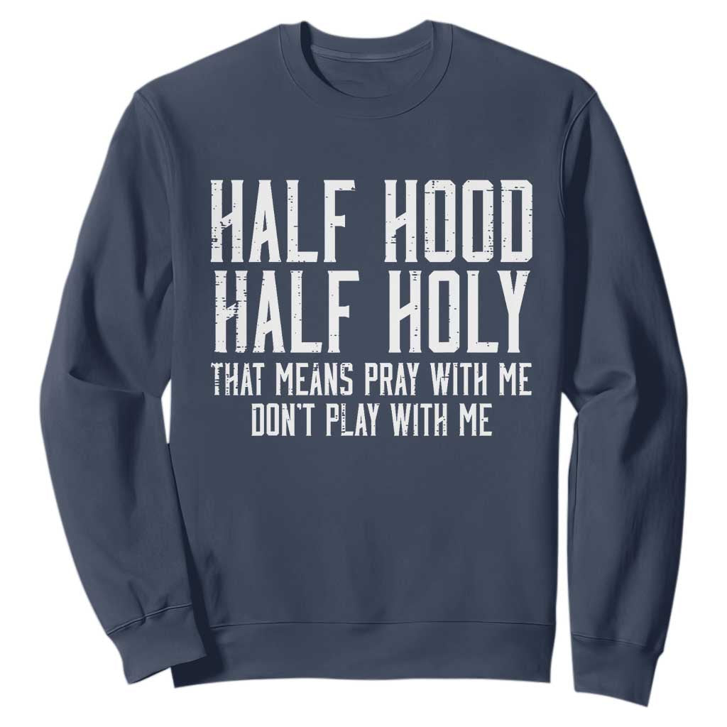 Funny Distressed Sassy Christian Sweatshirt Half Hood Half Holy Pray With Me Don't Play With Me TS02 Navy Print Your Wear