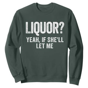 Funny Adult Humor Pun Sarcastic Drinking Sweatshirt Liquor Yeah If She'll Let Me TS02 Dark Forest Green Print Your Wear