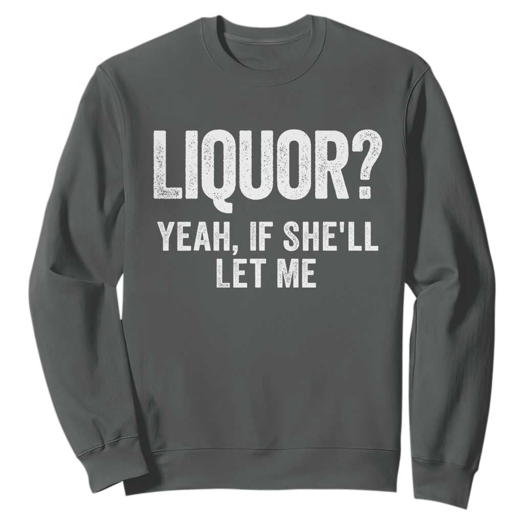 Funny Adult Humor Pun Sarcastic Drinking Sweatshirt Liquor Yeah If She'll Let Me TS02 Dark Heather Print Your Wear