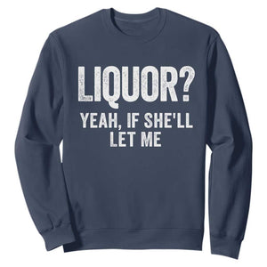 Funny Adult Humor Pun Sarcastic Drinking Sweatshirt Liquor Yeah If She'll Let Me TS02 Navy Print Your Wear