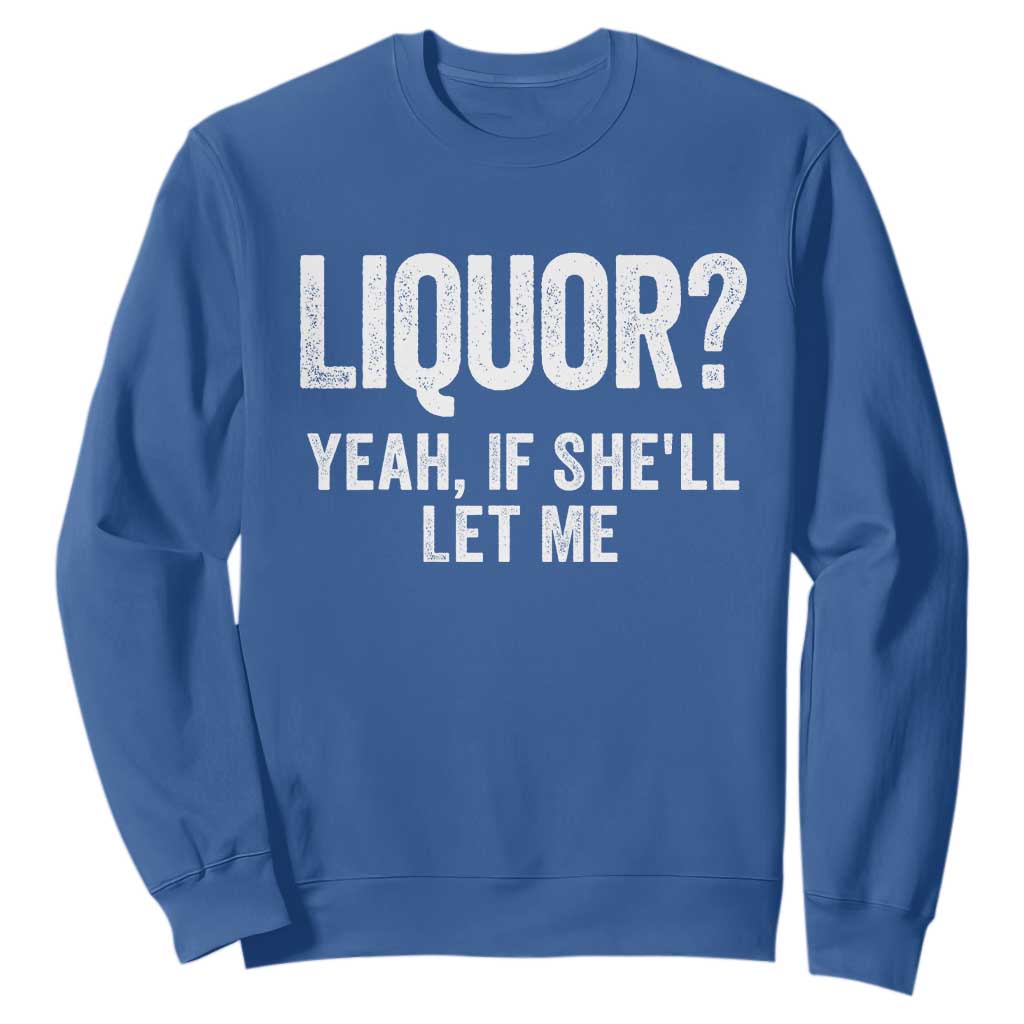 Funny Adult Humor Pun Sarcastic Drinking Sweatshirt Liquor Yeah If She'll Let Me TS02 Royal Blue Print Your Wear