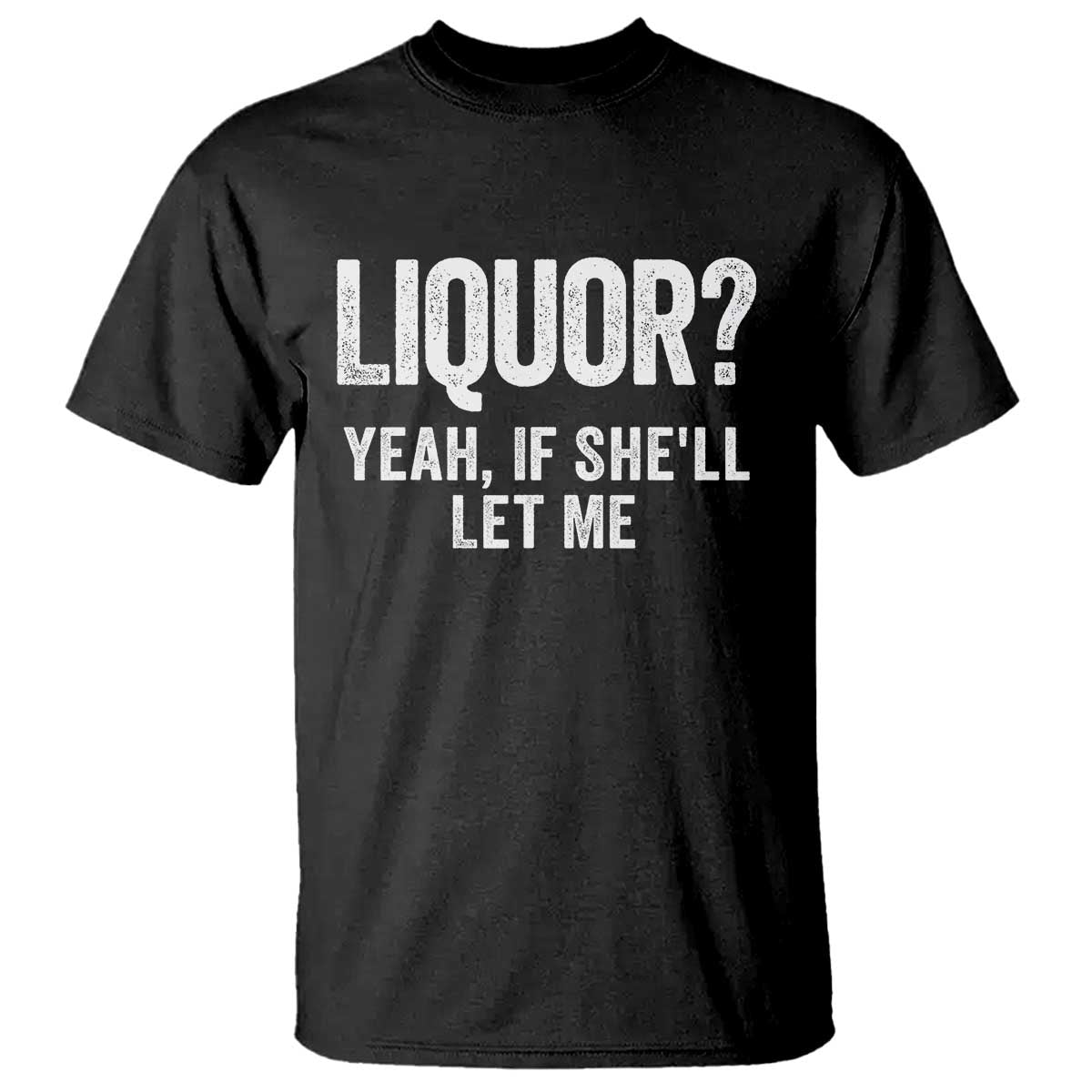 Funny Adult Humor Pun Sarcastic Drinking T Shirt Liquor Yeah If She'll Let Me TS02 Black Print Your Wear