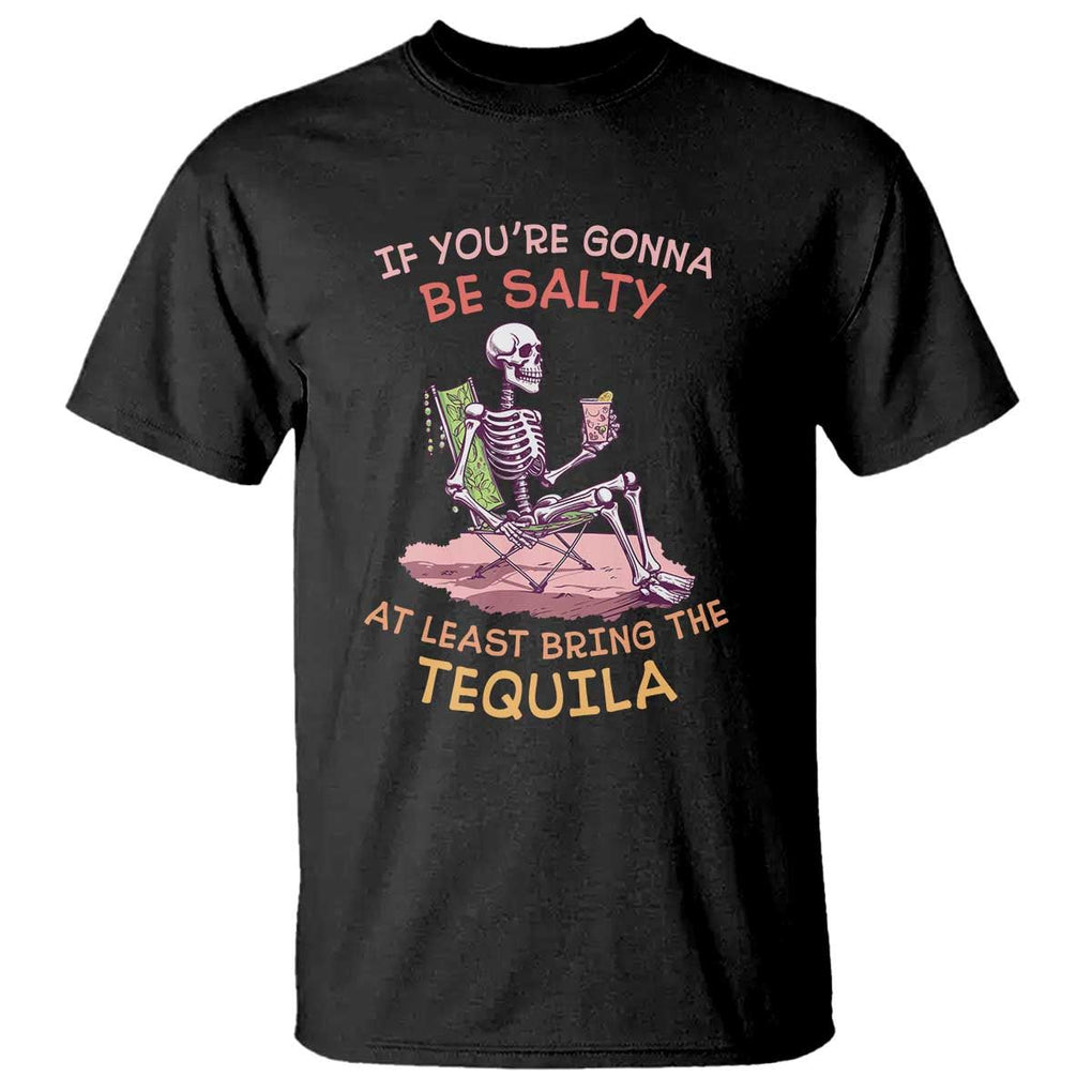 Funny Drinking Skeleton T Shirt If You're Gonna Be Salty At Least Bring The Tequila Lover TS02 Black Print Your Wear