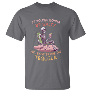 Funny Drinking Skeleton T Shirt If You're Gonna Be Salty At Least Bring The Tequila Lover TS02 Charcoal Print Your Wear