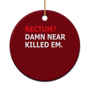 Rectum Damn Near Killed Em Funny Pun Wordplay Ceramic Ornament Classic Humor Dad Joke