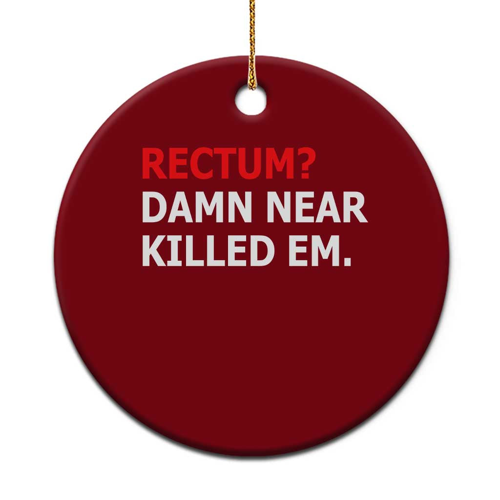 Rectum Damn Near Killed Em Funny Pun Wordplay Ceramic Ornament Classic Humor Dad Joke