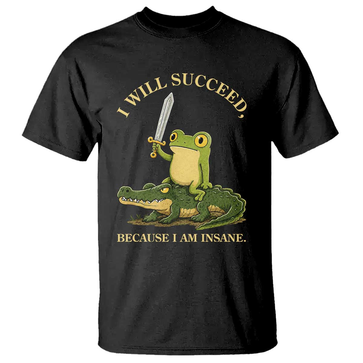Retro Goblincore Sword Frog Riding Alligator Meme T Shirt I Will Succeed Because I Am Insane Chaotic Motivation TS02 Black Print Your Wear
