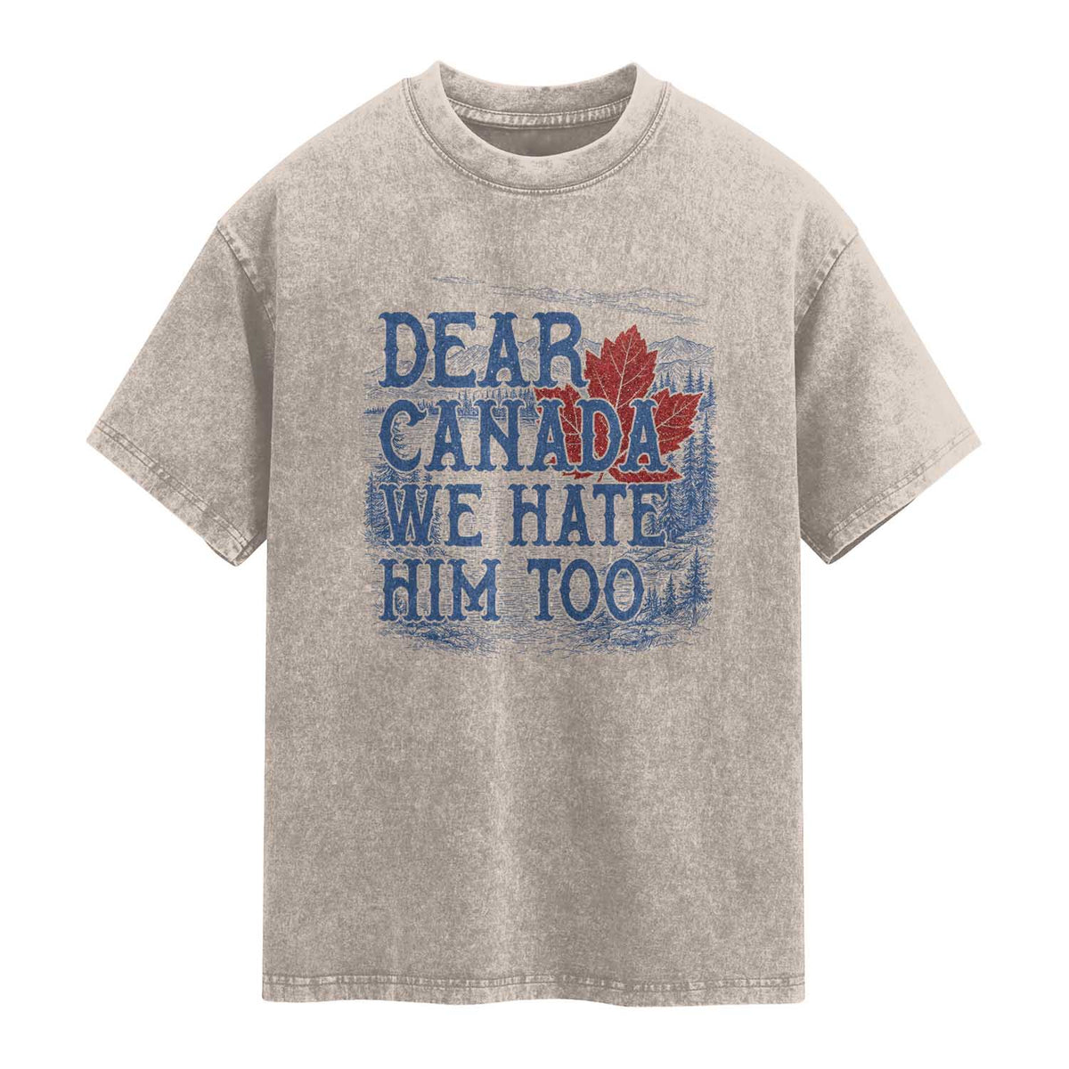 Dear Canada We Hate Him Too Subtle Satire Washed Cotton T-Shirt Vintage Maple Leaf Scenic Outdoor Great Lakes