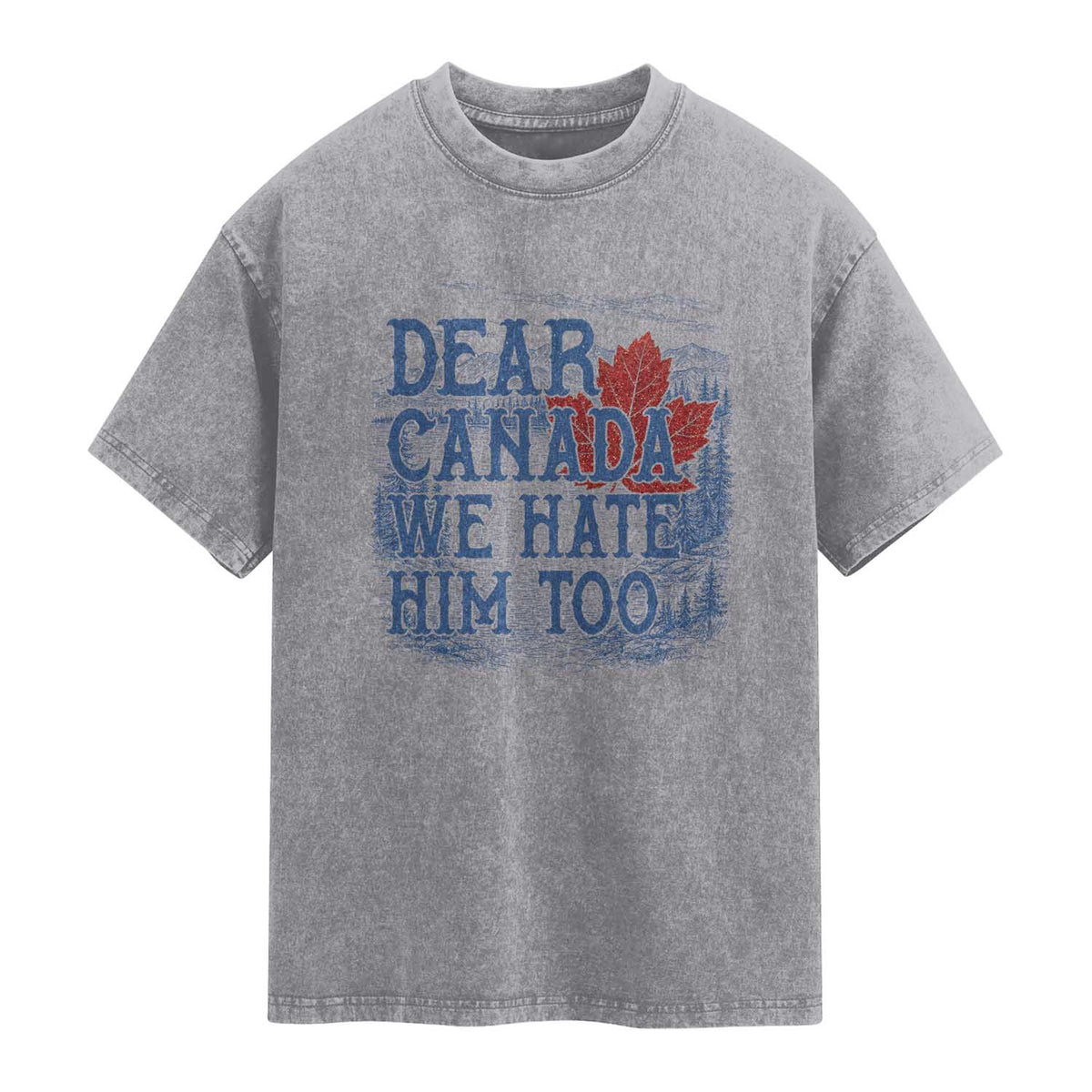 Dear Canada We Hate Him Too Subtle Satire Washed Cotton T-Shirt Vintage Maple Leaf Scenic Outdoor Great Lakes