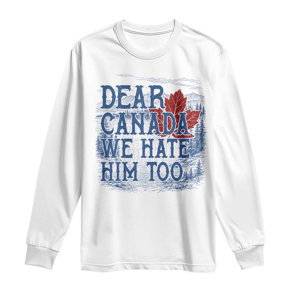 Dear Canada We Hate Him Too Subtle Satire Long Sleeve Shirt Vintage Maple Leaf Scenic Outdoor Great Lakes