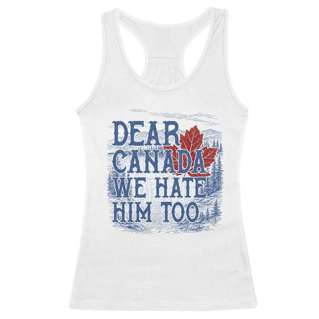 Dear Canada We Hate Him Too Subtle Satire Racerback Tank Top Vintage Maple Leaf Scenic Outdoor Great Lakes
