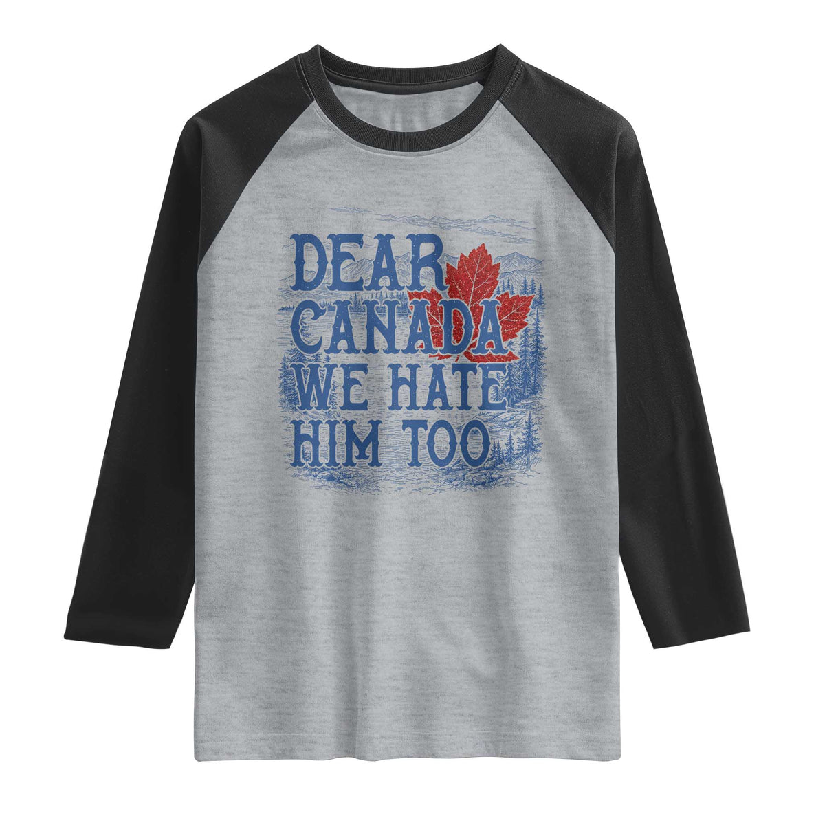 Dear Canada We Hate Him Too Subtle Satire Raglan Shirt Vintage Maple Leaf Scenic Outdoor Great Lakes