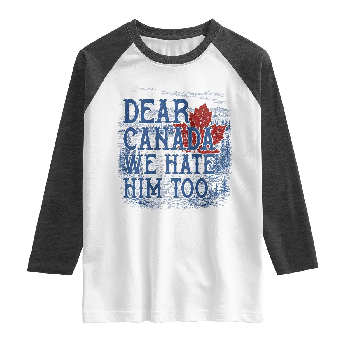 Dear Canada We Hate Him Too Subtle Satire Raglan Shirt Vintage Maple Leaf Scenic Outdoor Great Lakes