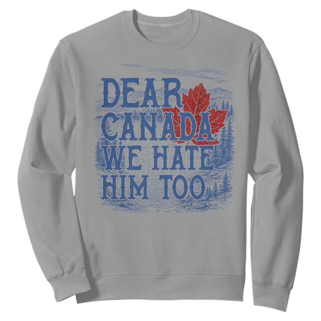Dear Canada We Hate Him Too Subtle Satire Sweatshirt Vintage Maple Leaf Scenic Outdoor Great Lakes