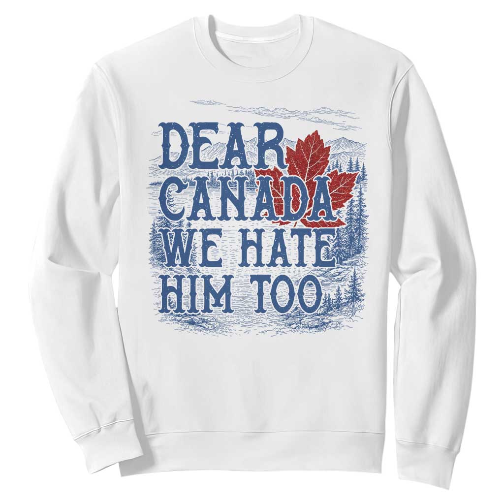 Dear Canada We Hate Him Too Subtle Satire Sweatshirt Vintage Maple Leaf Scenic Outdoor Great Lakes
