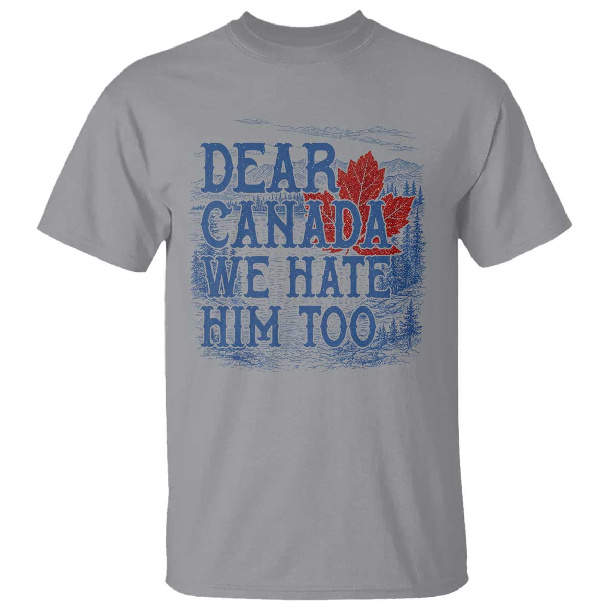 Dear Canada We Hate Him Too Subtle Satire T Shirt Vintage Maple Leaf Scenic Outdoor Great Lakes