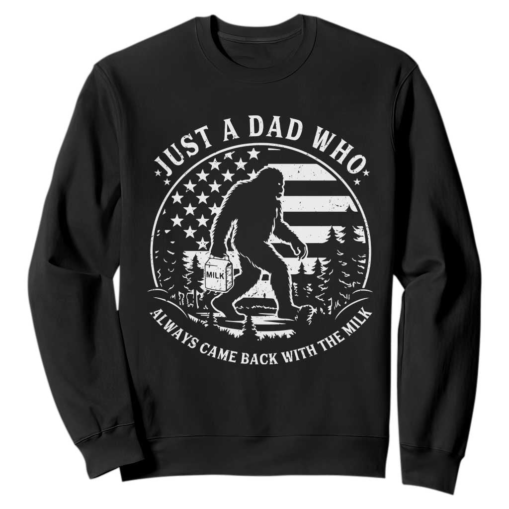 Just a Dad Who Came Back with the Milk Sweatshirt Funny Bigfoot Father's Day Sasquatch TS02 Black Print Your Wear
