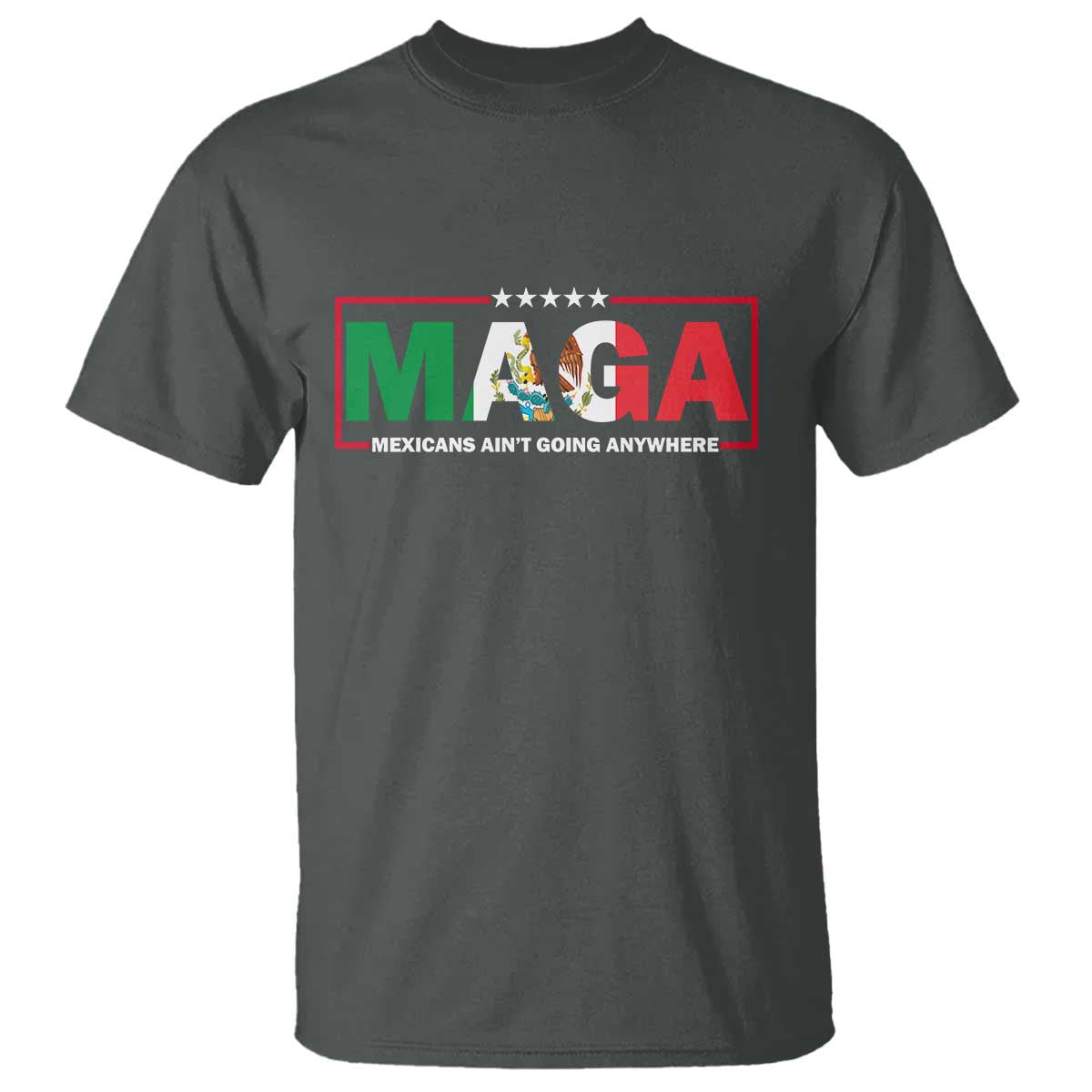 Mexicans Ain't Going Anywhere T Shirt Mexico Flag Immigrants Rights TS02 Dark Heather Print Your Wear