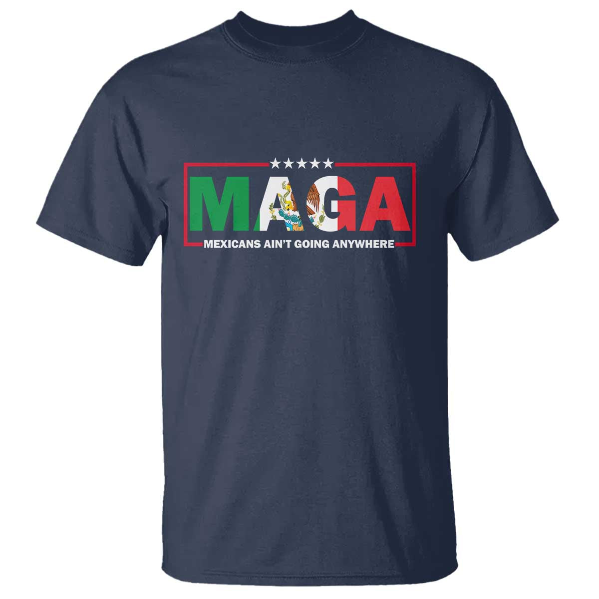 Mexicans Ain't Going Anywhere T Shirt Mexico Flag Immigrants Rights TS02 Navy Print Your Wear