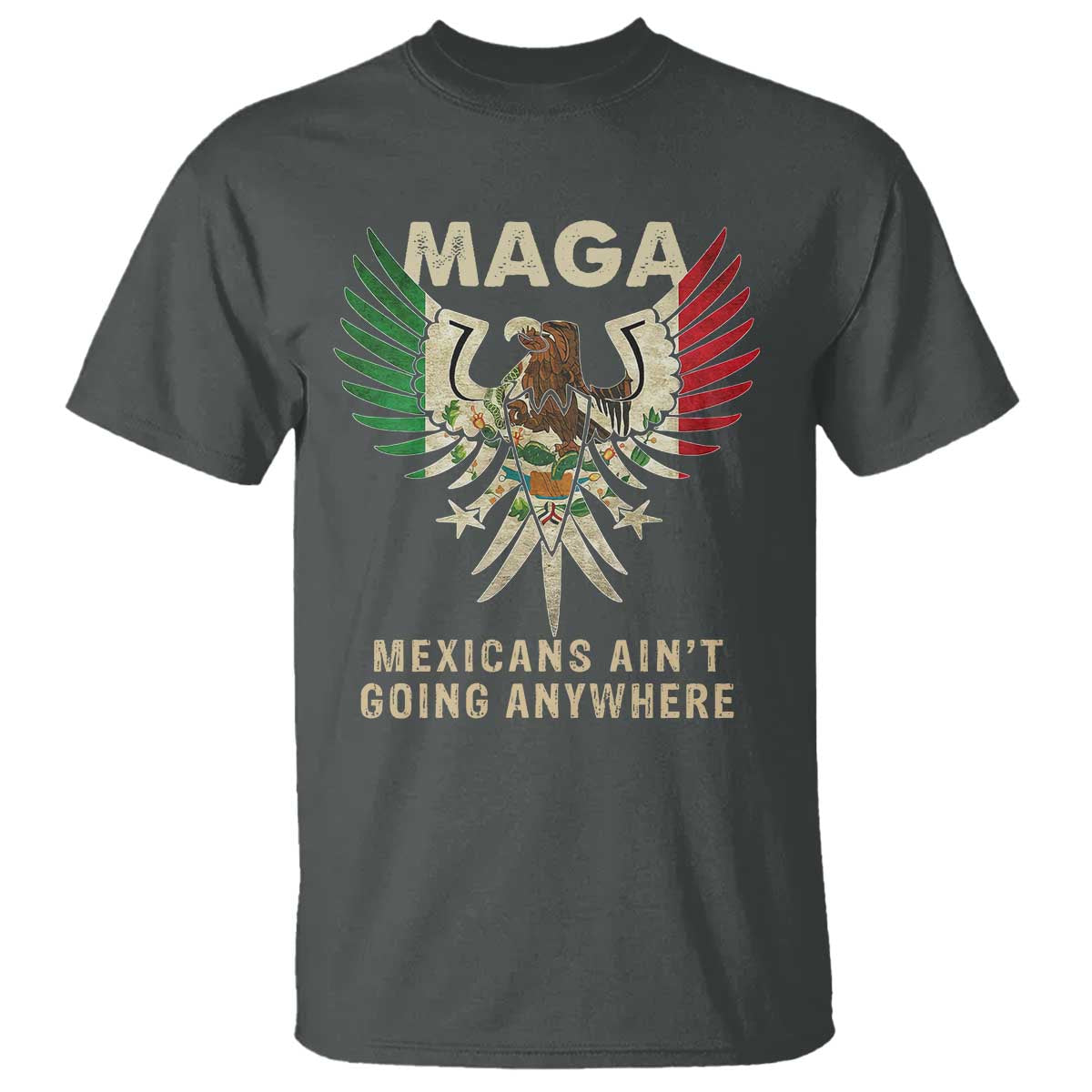 Mexicans Ain't Going Anywhere T Shirt Eagle Mexico Flag Immigrants Rights Retro Vintage TS02 Dark Heather Print Your Wear