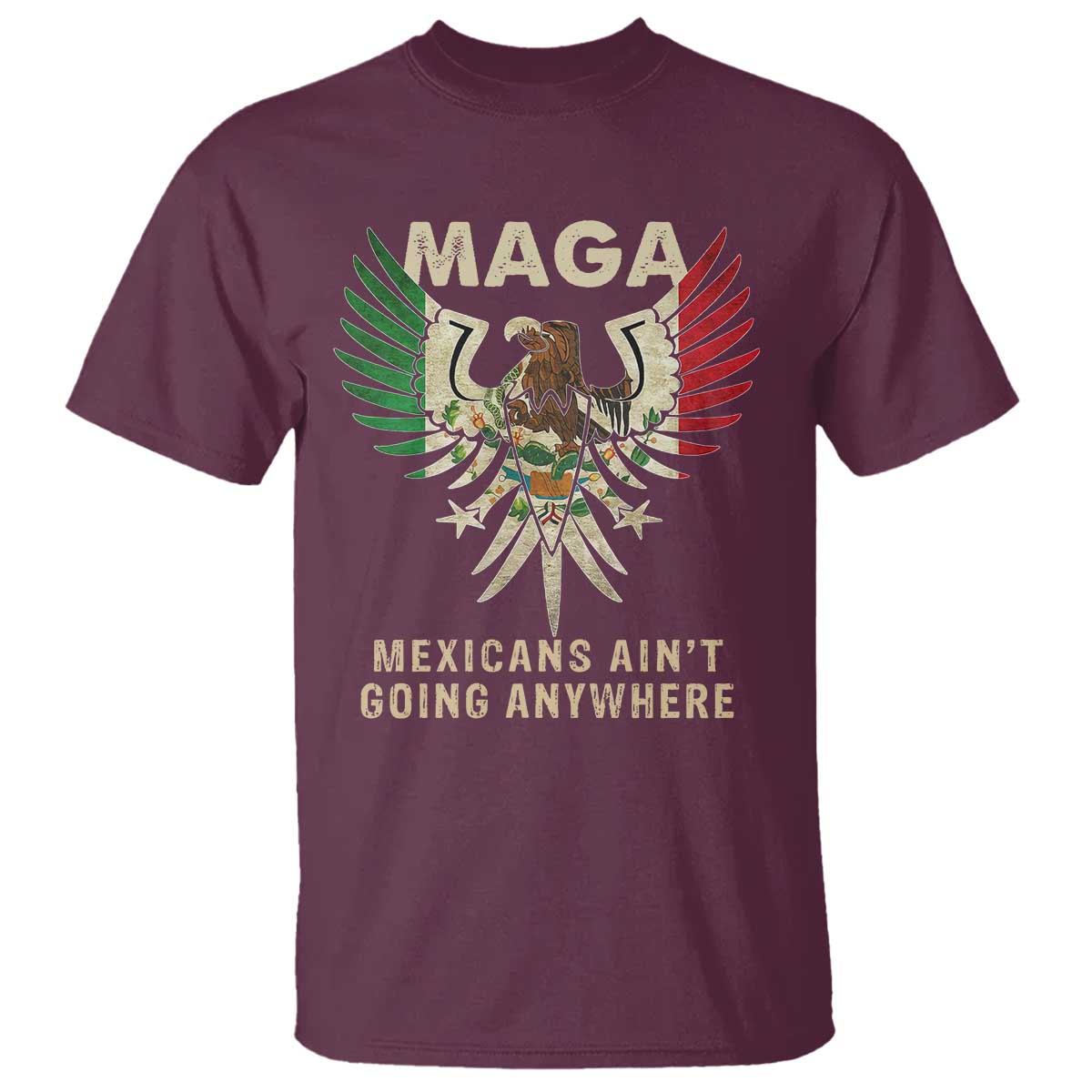Mexicans Ain't Going Anywhere T Shirt Eagle Mexico Flag Immigrants Rights Retro Vintage TS02 Maroon Print Your Wear