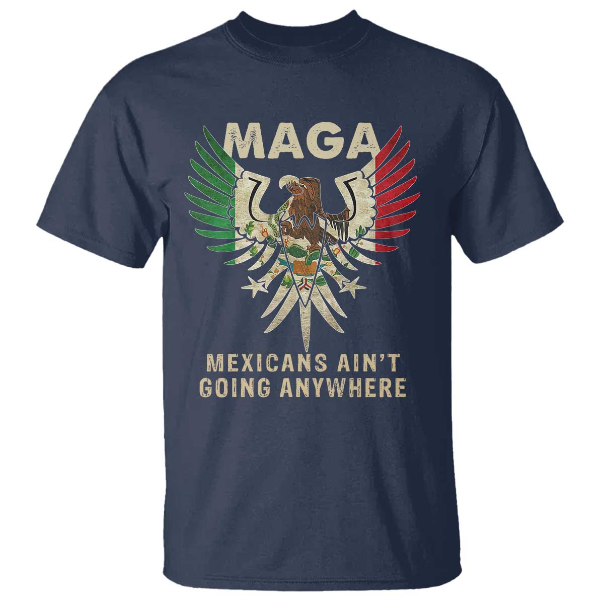 Mexicans Ain't Going Anywhere T Shirt Eagle Mexico Flag Immigrants Rights Retro Vintage TS02 Navy Print Your Wear