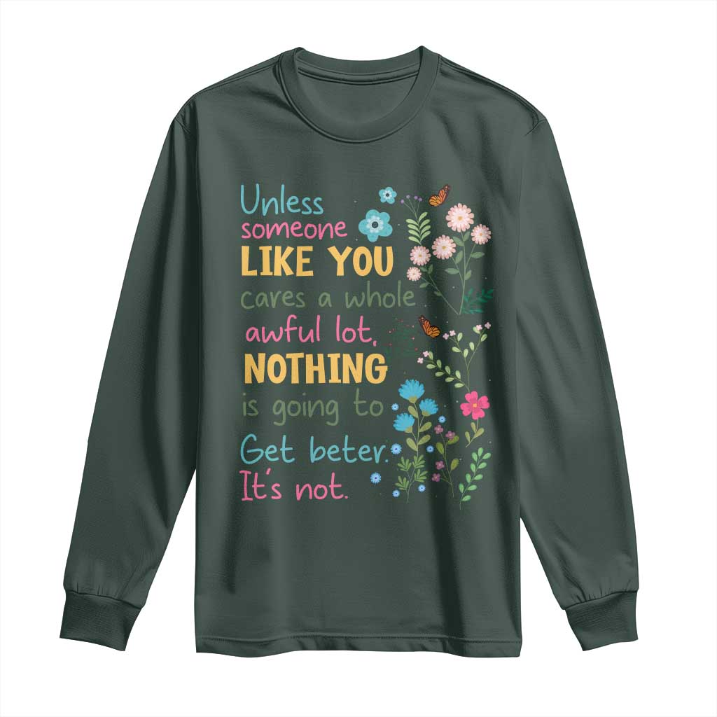 Protect Environment Long Sleeve Shirt Unless Someone Like You Cares A Whole Awful Lot TS02 Dark Forest Green Print Your Wear