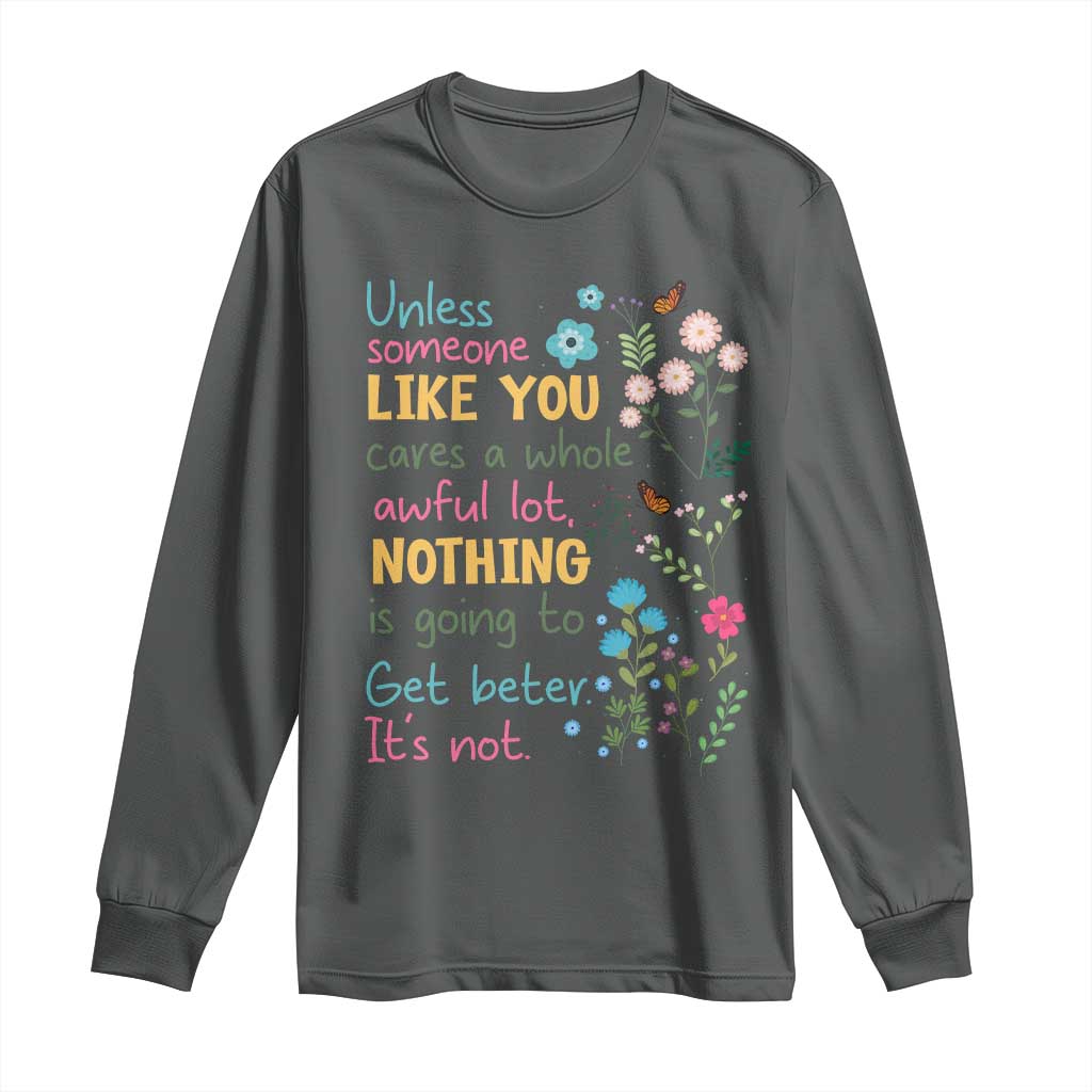 Protect Environment Long Sleeve Shirt Unless Someone Like You Cares A Whole Awful Lot TS02 Dark Heather Print Your Wear