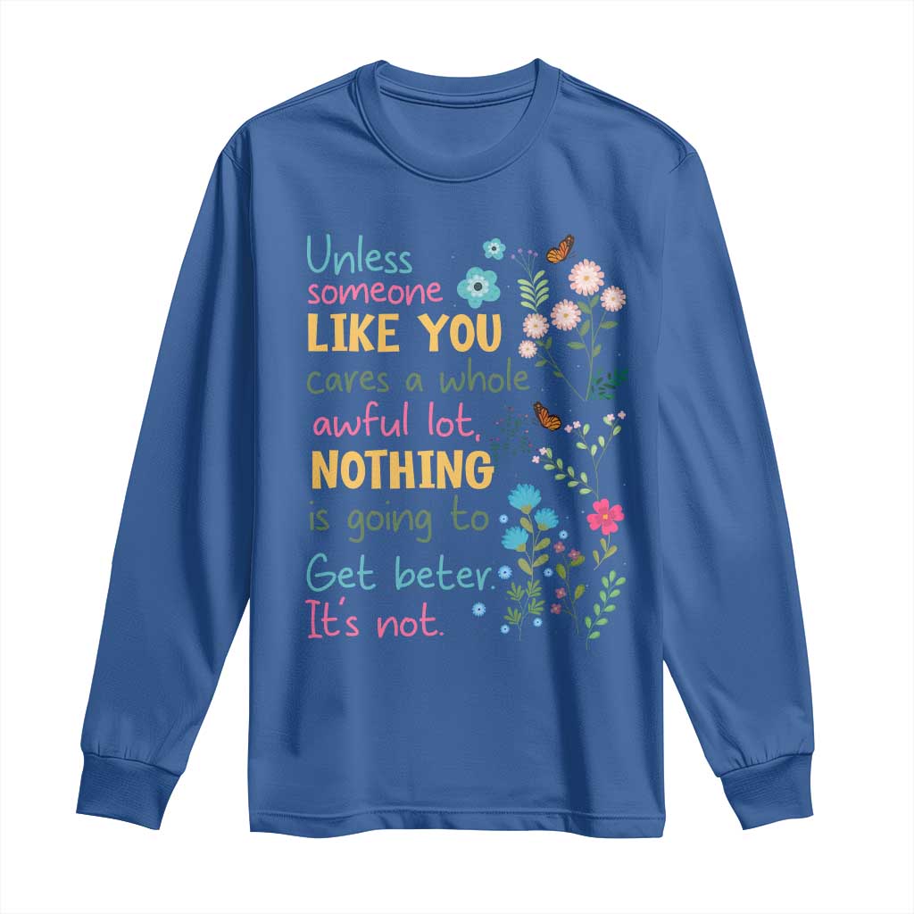Protect Environment Long Sleeve Shirt Unless Someone Like You Cares A Whole Awful Lot TS02 Royal Blue Print Your Wear