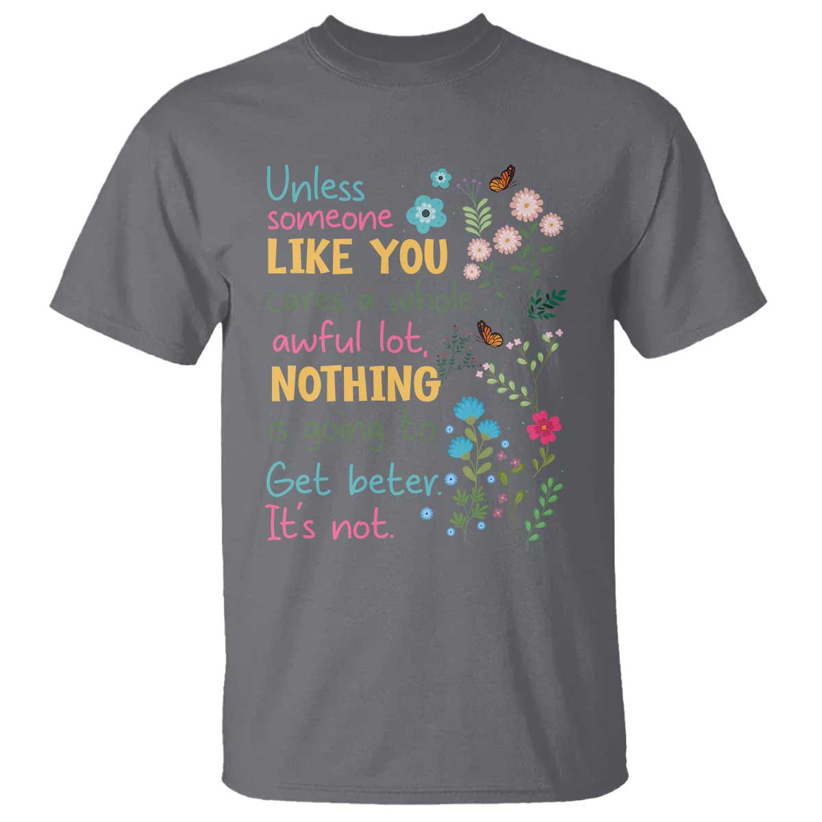 Protect Environment T Shirt Unless Someone Like You Cares A Whole Awful Lot TS02 Charcoal Print Your Wear