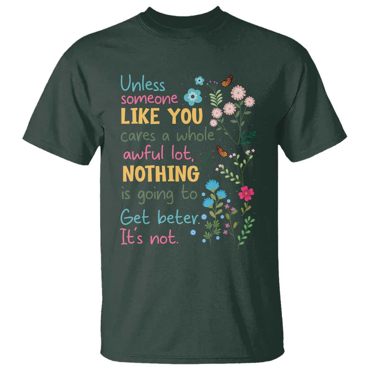 Protect Environment T Shirt Unless Someone Like You Cares A Whole Awful Lot TS02 Dark Forest Green Print Your Wear